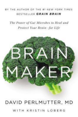 Brain Maker: The Power of Gut Microbes to Heal and Protect Your Brain for Life - David Perlmutter, Kristin Loberg