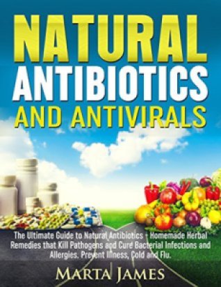 Natural Antibiotics and Antivirals: The Ultimate Guide to Natural Antibiotics - Marta James